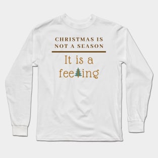 Christmas is not a Season, it is a Feeling Long Sleeve T-Shirt